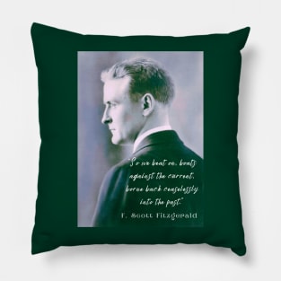 F. Scott Fitzgerald quote: So we beat on, boats against the current, borne back ceaselessly into the past. Pillow