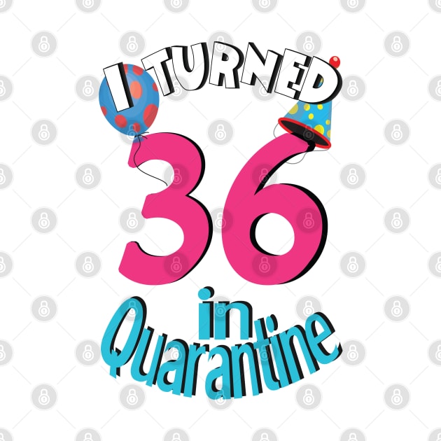 I turned 36 in quarantined by bratshirt
