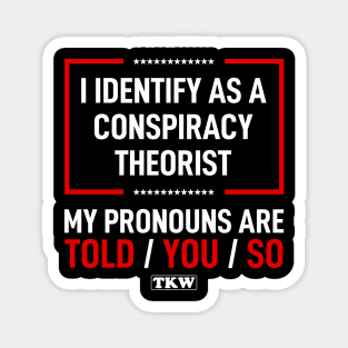 I Identify As A Conspiracy Theorist My Pronouns Are Told You So Magnet