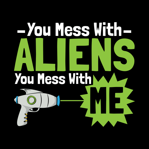 You Mess With Aliens You Mess With Me by yeoys