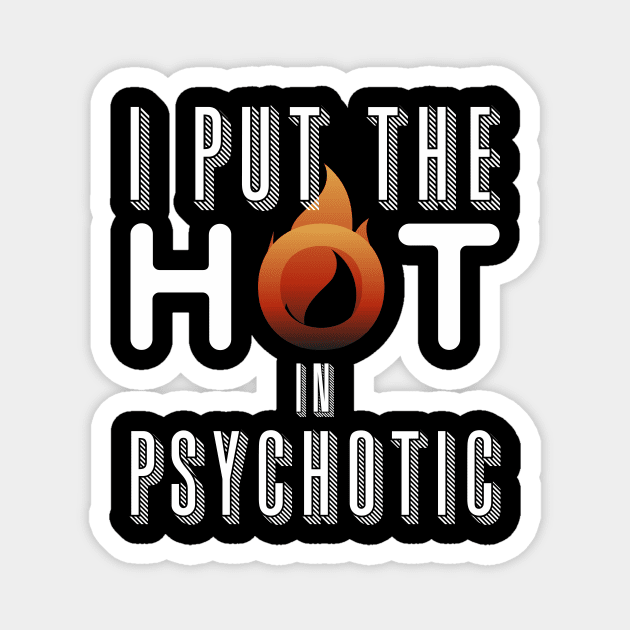 I put the hot in psychotic - Funny wife or girlfriend Magnet by Crazy Collective