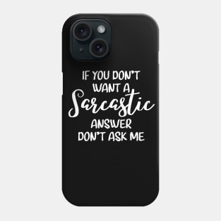 If you don't want a sarcastic answer don't ask me Phone Case