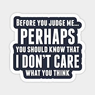 BEFORE YOU JUDGE ME PERHAPS YOU SHOULD KNOW THAT I Don't product Magnet