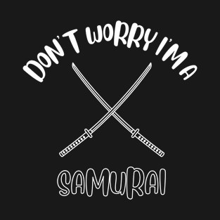 Don't Worry I'm A Samurai T-Shirt