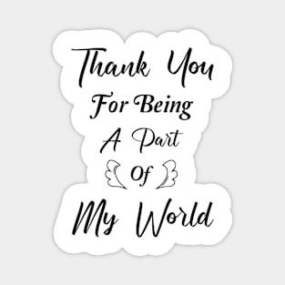 Thank You For Being A Part Of My World Magnet