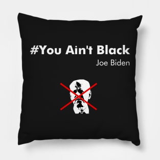 You Ain't Black Joe Biden Pillow