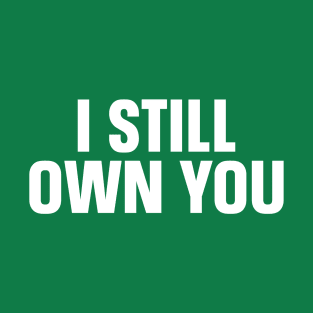 I still own you T-Shirt