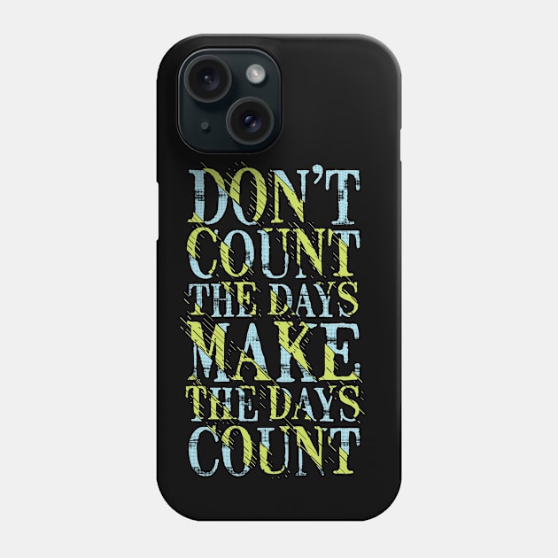 don t count the days make the days count Phone Case by Mako Design 