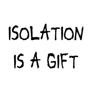 isolation is a gift T-Shirt