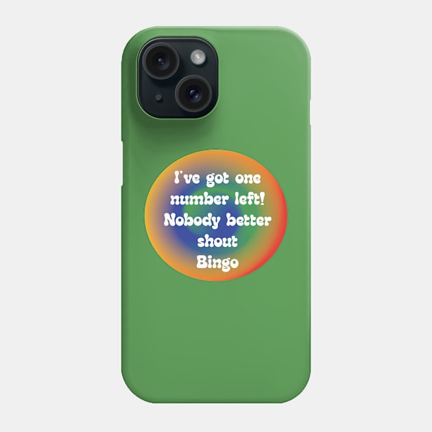 IVE GOT ONE NUMBER LEFT!  NOBODY BETTER YELL BINGO Phone Case by Sublime Expressions