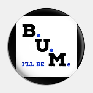 Be You. I'll be me. Pin