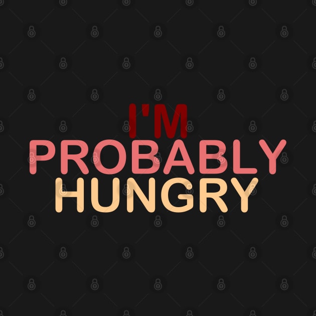 I'm Probably Hungry by Get Yours