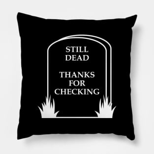 Still Dead Thanks For Checking Pillow