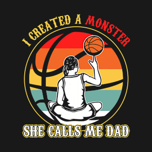 I Created A Monster She Call Me Dad Basketball T-Shirt