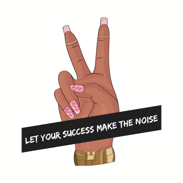 Let Your Success Make The Noise by coinsandconnections