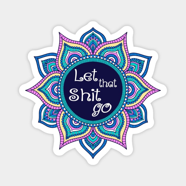 Let that shit go blue pink mandala funny Magnet by pickledpossums