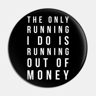 The only running I do is running out of money funny t-shirt Pin