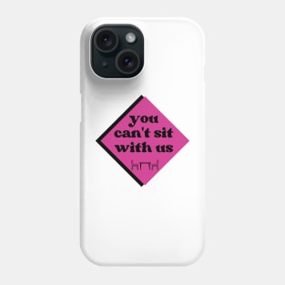 Mean Girls You Can't Sit With Us Phone Case