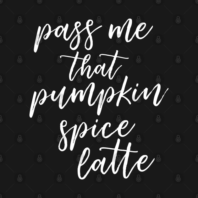 Pass Me That Pumpkin Spice Latte by HappyCatPrints