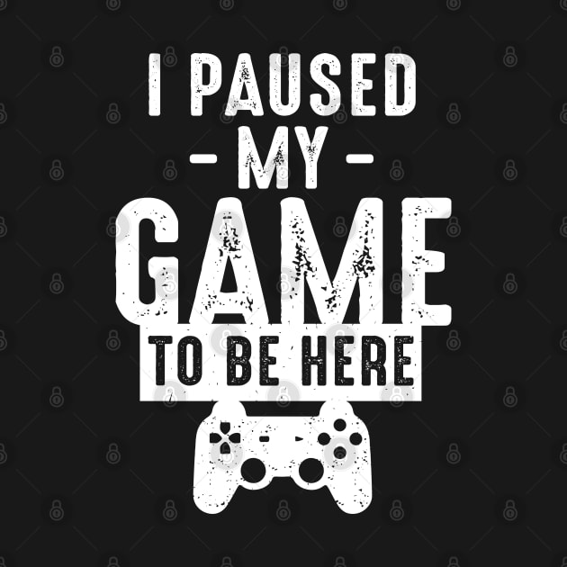 I Paused My Game To Be Here by Alema Art