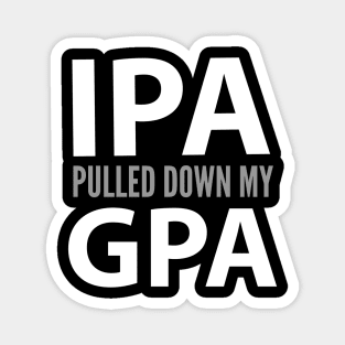 FUNNY / IPA PULLED DOWN MY GPA Magnet