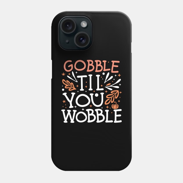Gobble Til You Wobble Phone Case by MetalHoneyDesigns