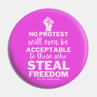 No Protest Will Ever Be Acceptable To Those Who Steal Freedom Pin