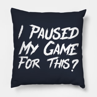 I Paused My Game For This? Pillow