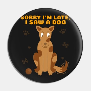 Sorry I'm late I saw a dog 2 Pin