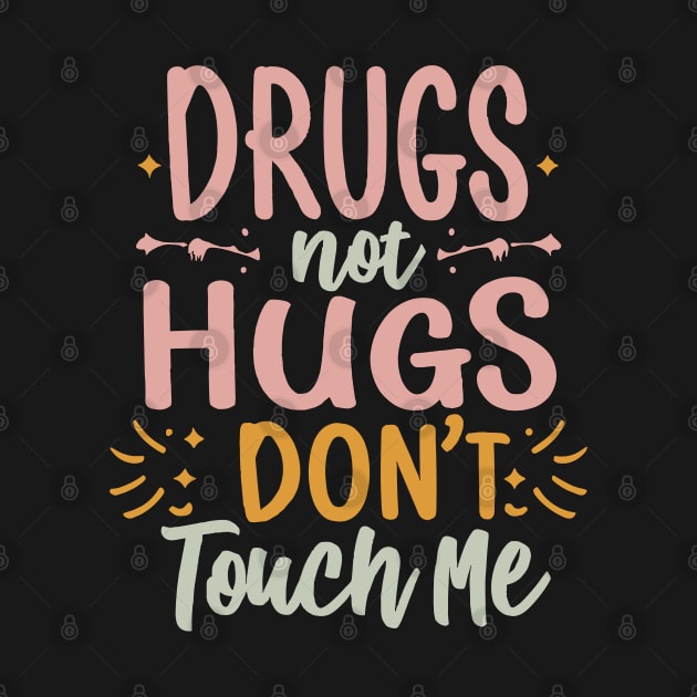 Drugs Not Hugs Don't Touch Me by Flyprint