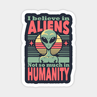 I believe in aliens not so much in humanity Magnet