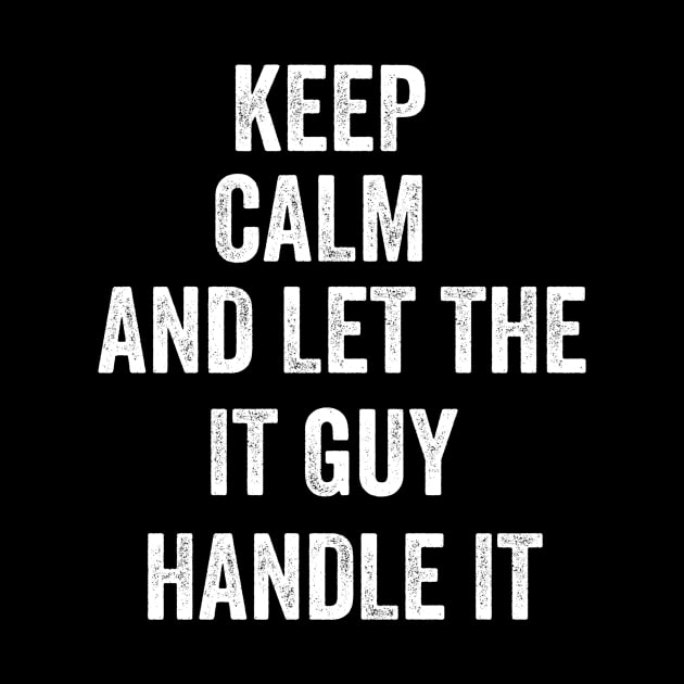 Keep calm and let the it guy handle it by badrianovic