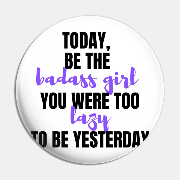 Be The Badass You Were Too Lazy To Be Yesterday Pin by Lilustrations