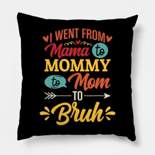 I Went From Mama to Mommy to Mom to Bruh Pillow