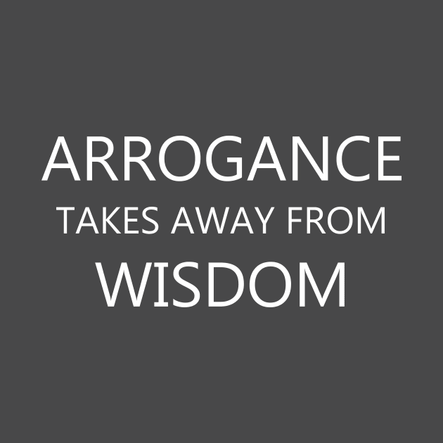 Arrogance and Wisdom - Motivation Quote by Creation247