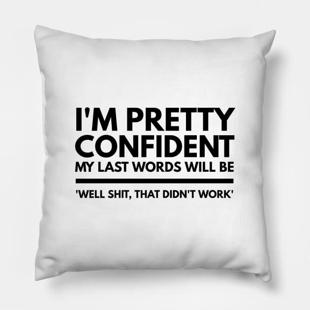 I'm Pretty Confident My Last Words Will Be 'Well Shit, That Didn't work' - Funny Sayings Pillow by Textee Store