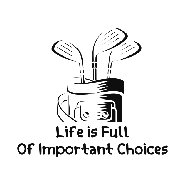 Funny LIFE IS FULL OF IMPORTANT CHOICES GOLF GIFT by Chichid_Clothes