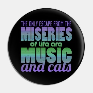 The Only Escape From The Miseries Of Life Are Music And Cats Pin