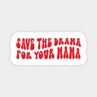 save the drama for your mama Magnet