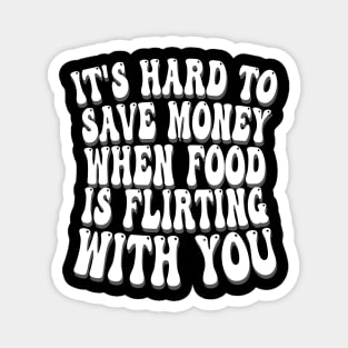it's hard to save money when food is flirting with you Magnet