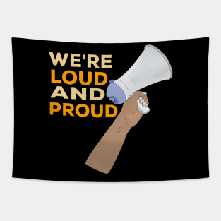 We're Loud and Proud Tapestry