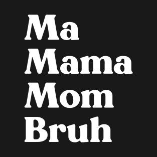 Ma Mama Mom Bruh Funny Mother's Day (White) T-Shirt