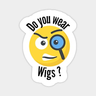 Do you Wear Wigs Magnet