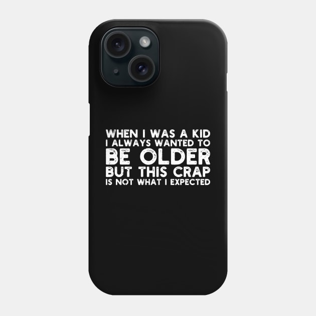 When I Was A Kid I Always Wanted To Be Older but this crap is not what i expected birthday women Phone Case by Gaming champion