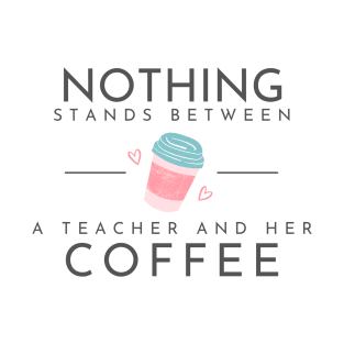 Nothing Stands Between a Teacher and Her Coffee T-Shirt