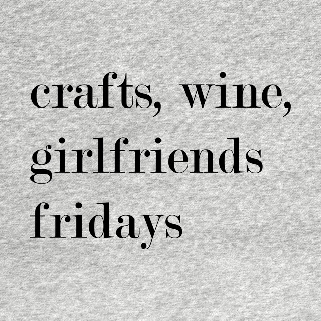 Discover Crafts, Wine, Girlfriends, Fridays. - Crafting - T-Shirt