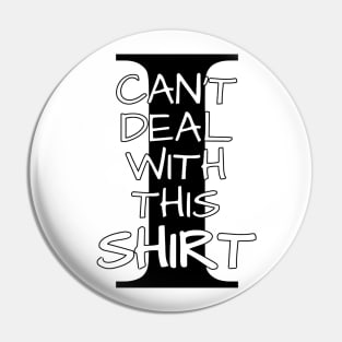 I Can't Deal WIth This Shirt Pin