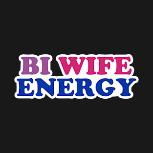 Bi Wife Energy T-Shirt