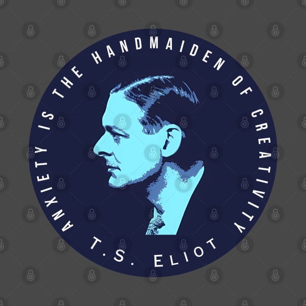 T.S. Eliot portrait and quote: Anxiety is the handmaiden of creativity by artbleed