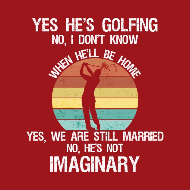 Yes He Golfing no I don’t know when he’ll be home yes we are still married no he’s not Imaginary by Shop design